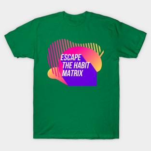 Escape the Habit Matrix (color) T-Shirt